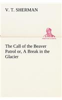 Call of the Beaver Patrol or, A Break in the Glacier