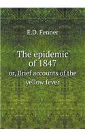 The Epidemic of 1847 Or, Brief Accounts of the Yellow Fever