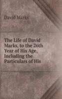 Life of David Marks, to the 26th Year of His Age, Including the Particulars of His .
