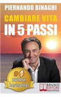 Cambiare Vita In 5 Passi: Come Raggiungere La Realizzazione Personale e Riscoprire Il Benessere Naturale e Psicofisico Con la PNL e il Coaching.