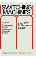 Switching Machines: Volume 1: Combinational Systems Introduction to Sequential Systems