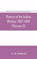 History of the Indian mutiny, 1857-1858. Commencing from the close of the second volume of Sir John Kaye's History of the Sepoy war (Volume II)