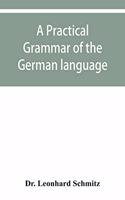 A practical grammar of the German language: with a sketch of the historical development of the language and its principal dialects