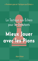 Tactique aux Échecs pour les Débutants, Mieux Jouer avec les Pions: 500 Problèmes d'Échecs pour Maîtriser les Pions