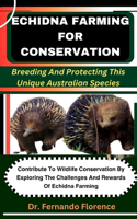 Echidna Farming for Conservation: Breeding And Protecting This Unique Australian Species: Contribute To Wildlife Conservation By Exploring The Challenges And Rewards Of Echidna Farmi