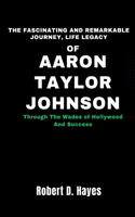 Fascinating And Remarkable Journey, Life Legacy Of Aaron Taylor-Johnson