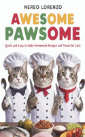Awesome Pawsome Quick and Easy To Make Homemade Recipes and Treats For Cats: A Vet-Approved cookbook for cat lovers covering homemade recipes, snacks, treats, supplements, for senior cats, cats with allergies, cat with weight