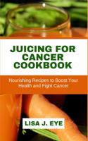 Juicing for Cancer Cookbook
