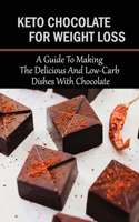 Keto Chocolate For Weight Loss: A Guide To Making The Delicious And Low-Carb Dishes With Chocolate: Keto Chocolate Recipes With Cocoa Powder