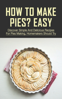 How To Make Pies? Easy: Discover Simple And Delicious Recipes For Pies Making, Homemakers Should Try: Recipes For Peach Pies