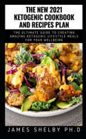 New 2021 Ketogenic Cookbook and Recipes Plan: The Ultimate Guide To Creating Amazing Ketogenic Lifestyle Meals For Your Wellbeing