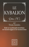 Le Kybalion: Par TROIS INITIÉS - Étude sur la Philosophie Hermétique de l'Ancienne Égypte & Grèce