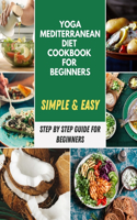 Yoga Mediterranean Diet Cookbook For Beginners: Easy Recipes For Yoga, Eat Healthy, Feel Better and Promote Health - Easy Eating and Healthy Life With 9 Day Diet M&#1077;&#1072;l Pl&#1072;n - Step