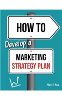 How To Develop A Marketing Strategy Plan
