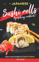 Japanese Sushi Rolls Symphony Cookbook: From Your Kitchen to Tokyo's Streets