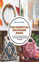 Essential Macrame Book: Learn Knots, Bags, Patterns, and Create Stunning Wall Hangings