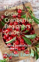 How to Grow Cranberries Beginners Guide: Growing Conditions for Cranberries