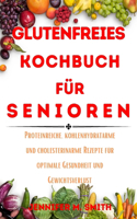 Glutenfreies Kochbuch FÜR SENIOREN: Proteinreiche, Kohlenhydratarme und Cholesterinarme Rezepte Für Optimale Gesundheit und Gewichtsverlust