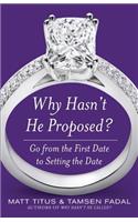 Why Hasn't He Proposed?: Go from the First Date to Setting the Date: Go from the First Date to Setting the Date