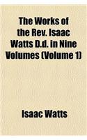 The Works of the REV. Isaac Watts D.D. in Nine Volumes (Volume 1)