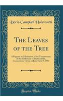 The Leaves of the Tree: A Pageant in Celebration of the Tercentenary of the Settlement of Wethersfield, Connecticut, Given on June 8 and 9, 1934 (Classic Reprint)