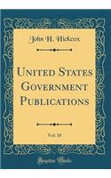 United States Government Publications, Vol. 10 (Classic Reprint)