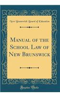 Manual of the School Law of New Brunswick (Classic Reprint)