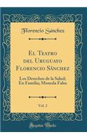 El Teatro del Uruguayo Florencio Sánchez, Vol. 2: Los Derechos de la Salud; En Familia; Moneda Falsa (Classic Reprint)
