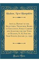 Annual Report of the Selectmen, Treasurer, Board of Education, Public Library and Auditors for the Town of Hudson, N. H. For the Year Ending January 31, 1925 (Classic Reprint)