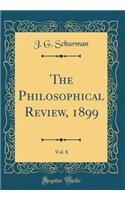 The Philosophical Review, 1899, Vol. 8 (Classic Reprint)