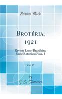 BrotÃ©ria, 1921, Vol. 19: Revista Luso-Brazileira; Serie Botanica; Fasc. I (Classic Reprint)