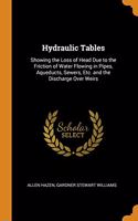 Hydraulic Tables: Showing the Loss of Head Due to the Friction of Water Flowing in Pipes, Aqueducts, Sewers, Etc. and the Discharge Over Weirs
