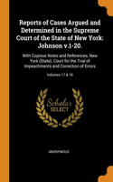 Reports of Cases Argued and Determined in the Supreme Court of the State of New York: Johnson v.1-20.: With Copious Notes and References, New York (State). Court for the Trial of Impeachments and Correction of Errors; Volumes 17 & 18