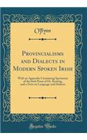 Provincialisms and Dialects in Modern Spoken Irish: With an Appendix Containing Specimens of the Irish Prose of Dr. Keating, and a Note on Language and Dialects (Classic Reprint)