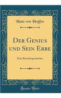 Der Genius und Sein Erbe: Eine Künstlergeschichte (Classic Reprint)