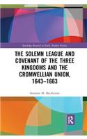 The Solemn League and Covenant of the Three Kingdoms and the Cromwellian Union, 1643-1663