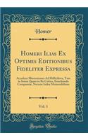 Homeri Ilias Ex Optimis Editionibus Fideliter Expressa, Vol. 1: Accedunt Illustrationes Ad Difficiliora, Tam in Sensu Quam in Re Critica, Enucleanda Comparatæ, Necnon Index Memorabilium (Classic Reprint)