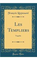 Les Templiers: Tragédie (Classic Reprint)