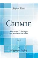 Chimie, Vol. 1: Thï¿½orique Et Pratique Des Industries Du Sucre (Classic Reprint)