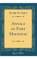 Annals of Fort Mackinac (Classic Reprint)