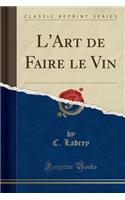 L'Art de Faire Le Vin (Classic Reprint)