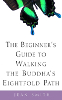 The Beginner's Guide to Walking the Buddha's Eightfold Path: (English)