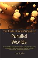 The Reality Hacker's Guide to Parallel Worlds