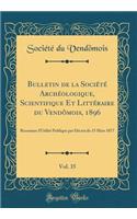 Bulletin de la SociÃ©tÃ© ArchÃ©ologique, Scientifique Et LittÃ©raire Du VendÃ´mois, 1896, Vol. 35: Reconnue d'UtilitÃ© Publique Par DÃ©cret Du 15 Mars 1877 (Classic Reprint): Reconnue d'UtilitÃ© Publique Par DÃ©cret Du 15 Mars 1877 (Classic Reprint)