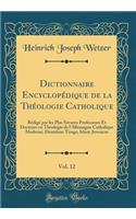 Dictionnaire Encyclopï¿½dique de la Thï¿½ologie Catholique, Vol. 12: Rï¿½digï¿½ Par Les Plus Savants Professeurs Et Docteurs En Thï¿½ologie de L'Allemagne Catholique Moderne; Deuxiï¿½me Tirage; Islam-Juvencus (Classic Reprint): Rï¿½digï¿½ Par Les Plus Savants Professeurs Et Docteurs En Thï¿½ologie de L'Allemagne Catholique Moderne; Deuxiï¿½me Tirage; Islam-Juvencus (Classic