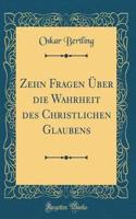 Zehn Fragen Ã?ber Die Wahrheit Des Christlichen Glaubens (Classic Reprint)
