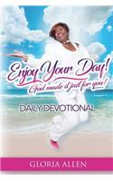 Enjoy Your Day! God Made it Just for You!