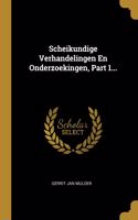 Scheikundige Verhandelingen En Onderzoekingen, Part 1...
