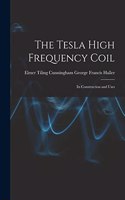 The Tesla High Frequency Coil: Its Construction and Uses