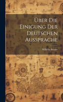 Über Die Einigung Der Deutschen Aussprache